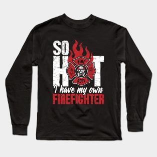 So Hot I Have My Own Firefighter Long Sleeve T-Shirt